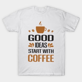 Are You Brewing Coffee For Me - Good Ideas Start With Coffee T-Shirt